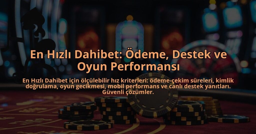 En-Hizli-Dahibet-Odeme-Destek-ve-Oyun-Performansi-overlay-1784383138.jpg