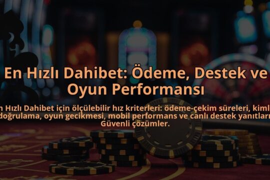 En-Hizli-Dahibet-Odeme-Destek-ve-Oyun-Performansi-overlay-1784383138.jpg