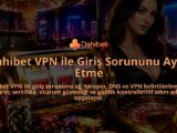 Dahibet-VPN-ile-Giris-Sorununu-Ayirt-Etme-overlay-1788728808.jpg